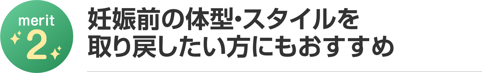 妊娠前の体型・スタイルを取り戻したい方にもおすすめ